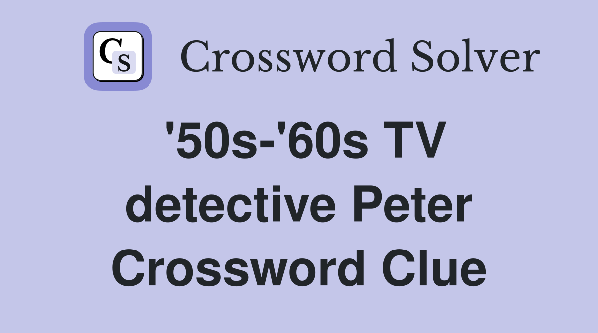 '50s-'60s TV detective Peter Crossword Clue