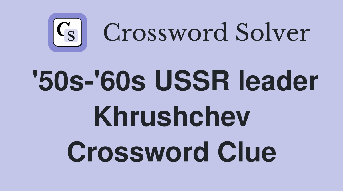 '50s-'60s USSR leader Khrushchev Crossword Clue