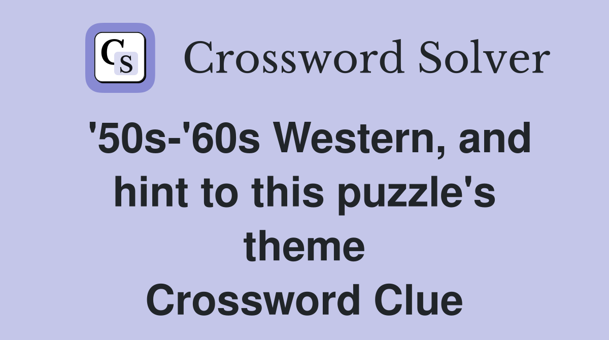 '50s-'60s Western, and hint to this puzzle's theme Crossword Clue