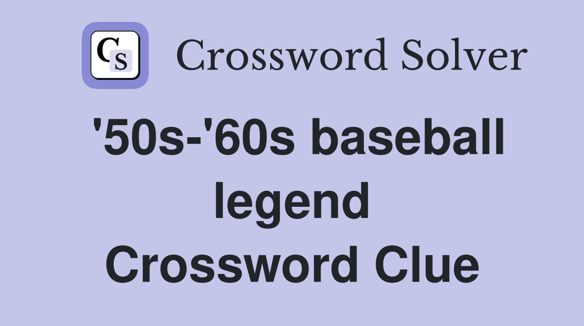 '50s-'60s baseball legend Crossword Clue