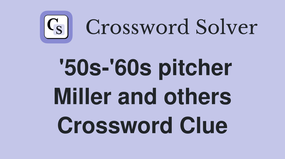 '50s-'60s pitcher Miller and others Crossword Clue