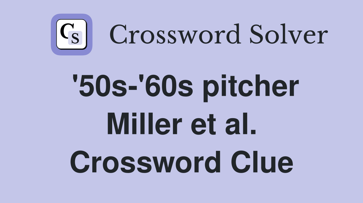'50s-'60s pitcher Miller et al. Crossword Clue
