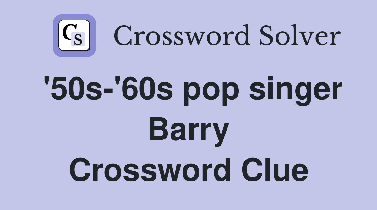 '50s-'60s pop singer Barry Crossword Clue