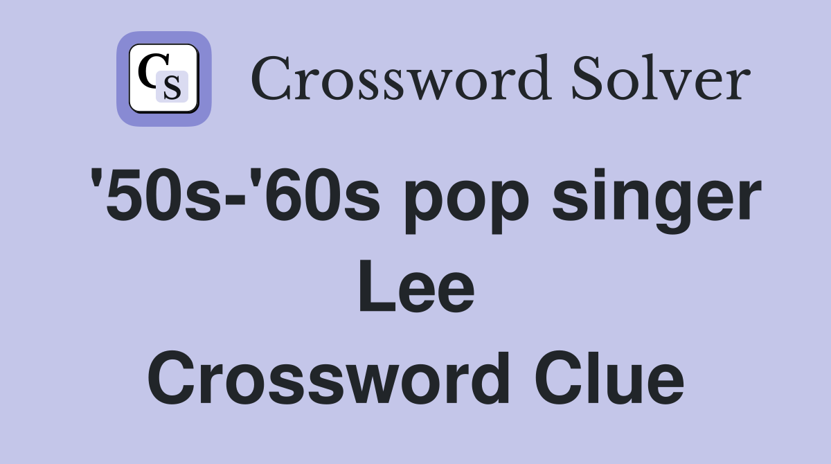 '50s-'60s pop singer Lee Crossword Clue