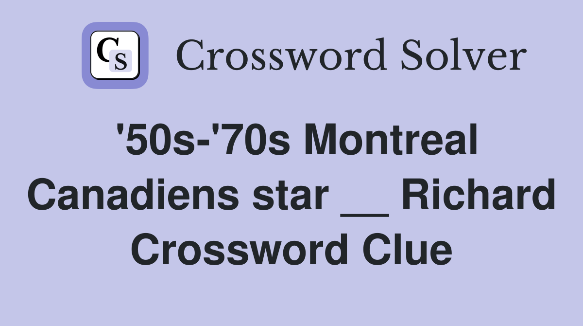 '50s-'70s Montreal Canadiens star __ Richard Crossword Clue