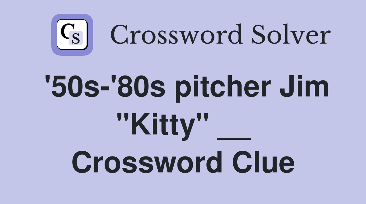 '50s-'80s pitcher Jim "Kitty" __ Crossword Clue