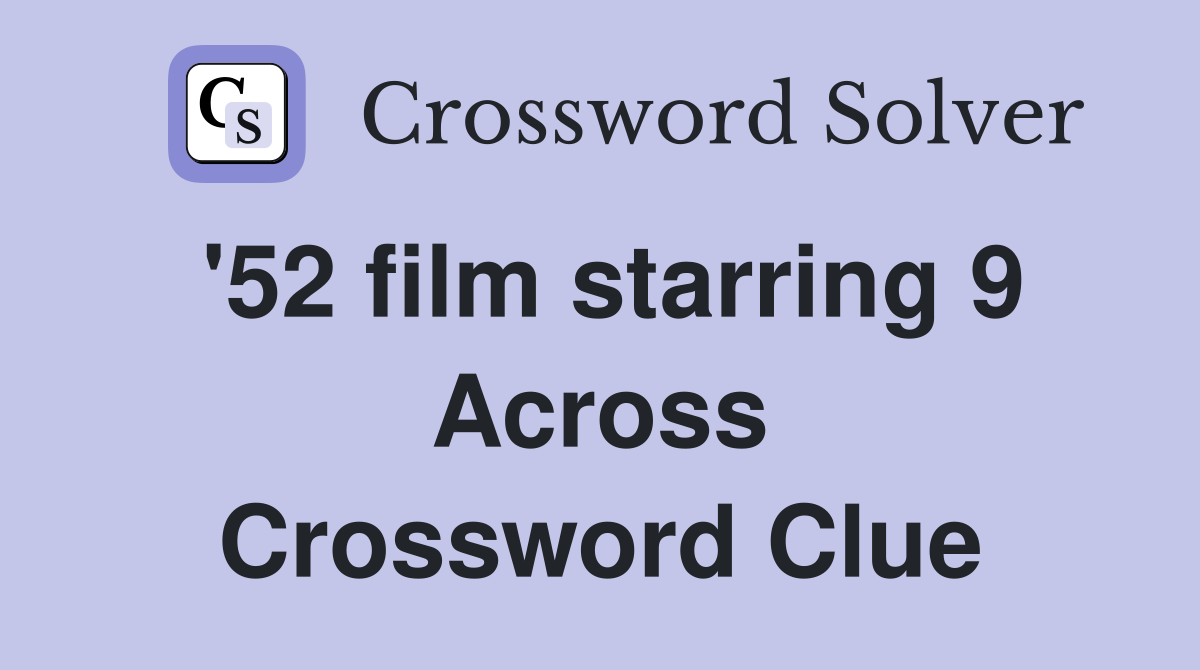 '52 film starring 9 Across Crossword Clue