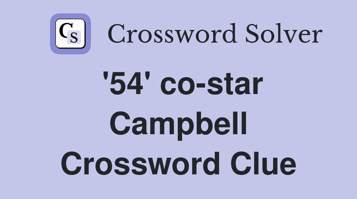 '54' co-star Campbell Crossword Clue
