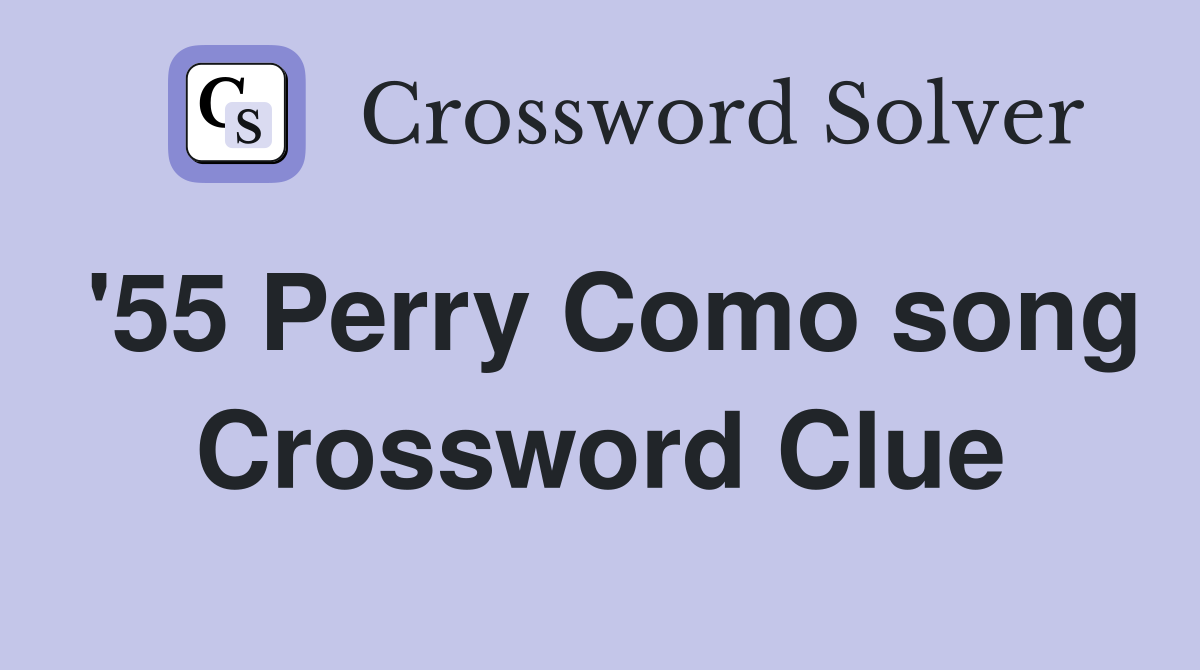 '55 Perry Como song Crossword Clue