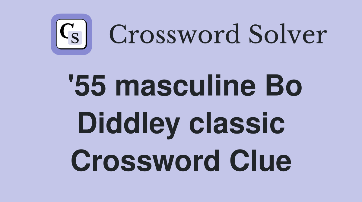 '55 masculine Bo Diddley classic Crossword Clue