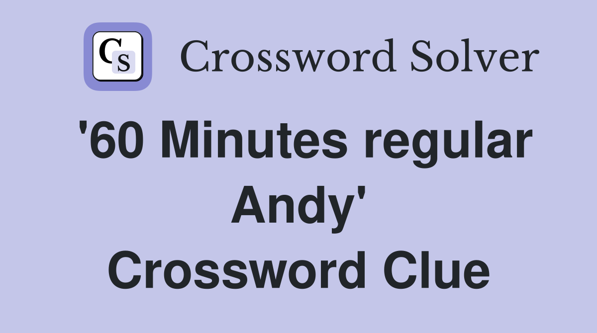 '60 Minutes regular Andy' Crossword Clue