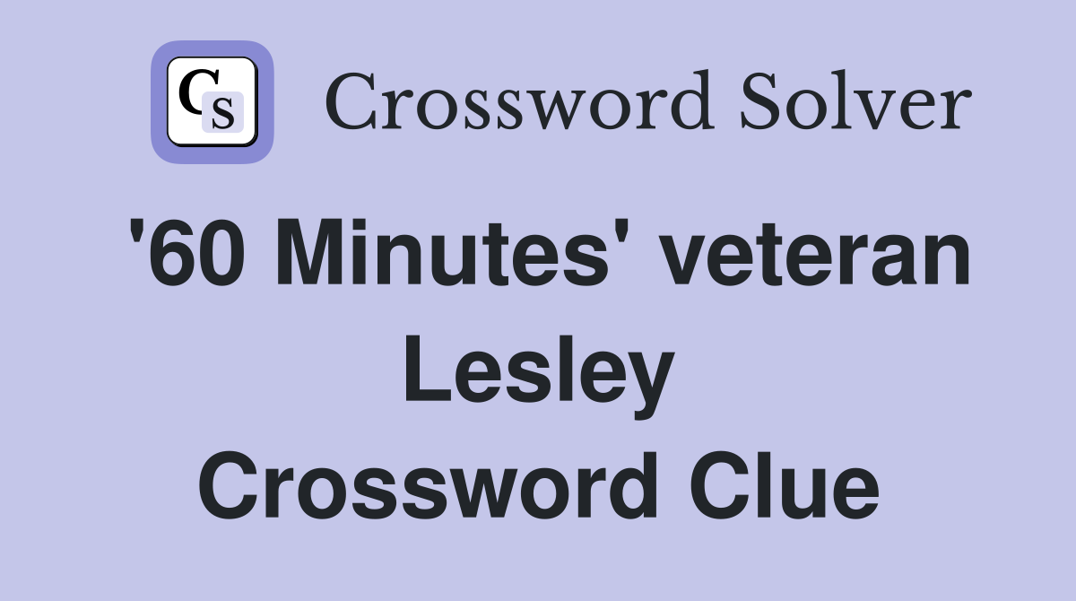 '60 Minutes' veteran Lesley Crossword Clue