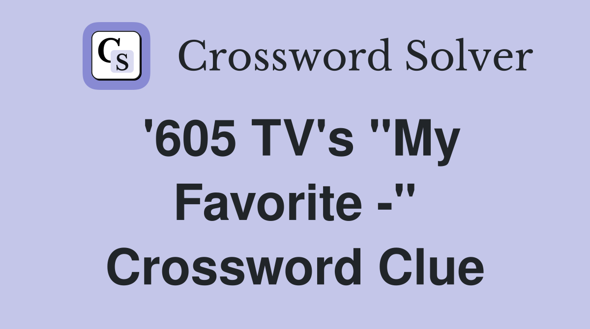 '605 TV's "My Favorite -" Crossword Clue