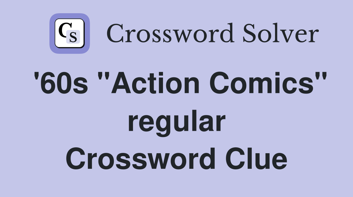'60s "Action Comics" regular Crossword Clue