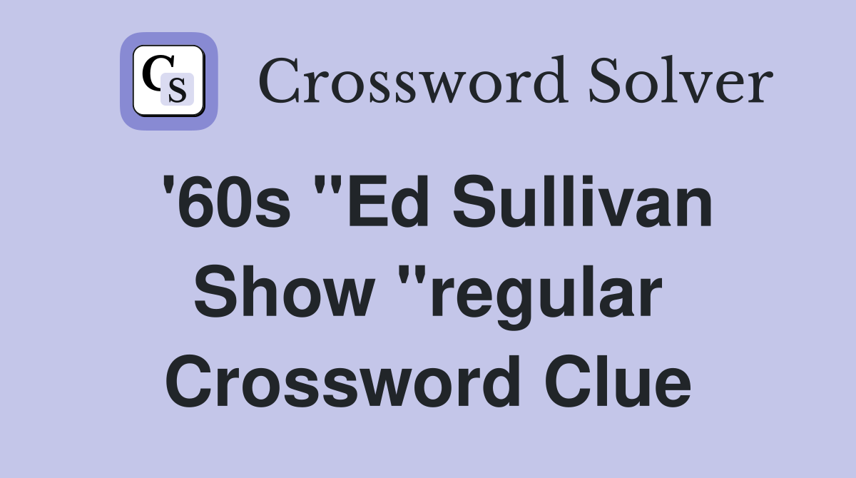 '60s "Ed Sullivan Show "regular Crossword Clue