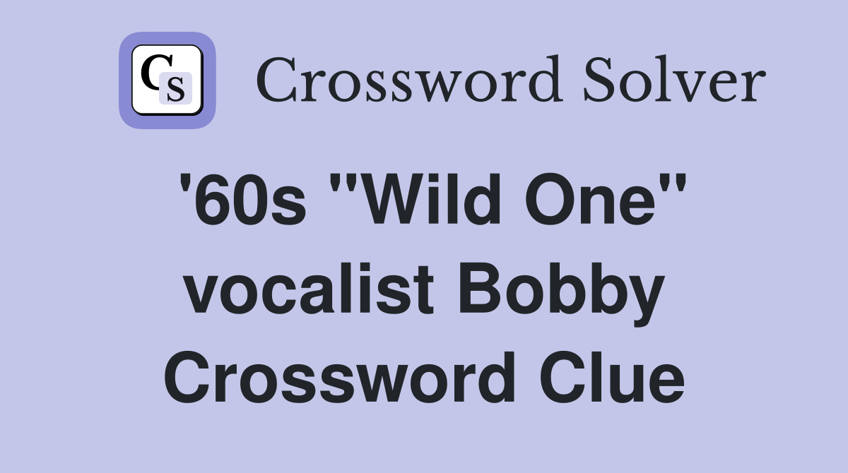 '60s "Wild One" vocalist Bobby Crossword Clue