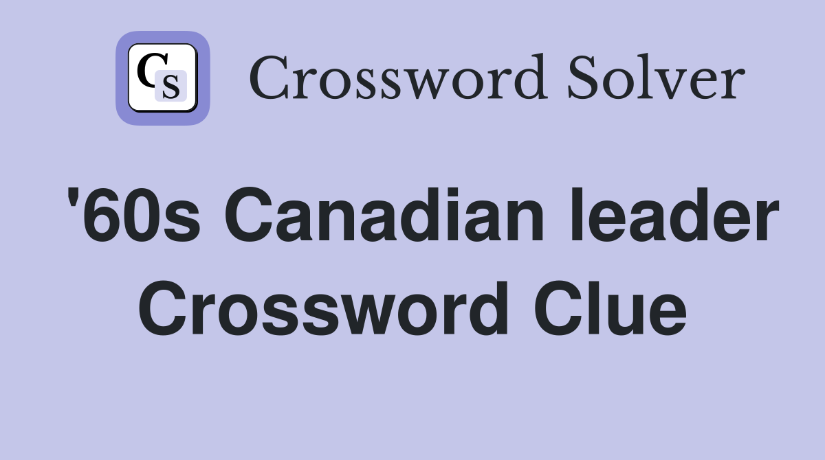 '60s Canadian leader Crossword Clue