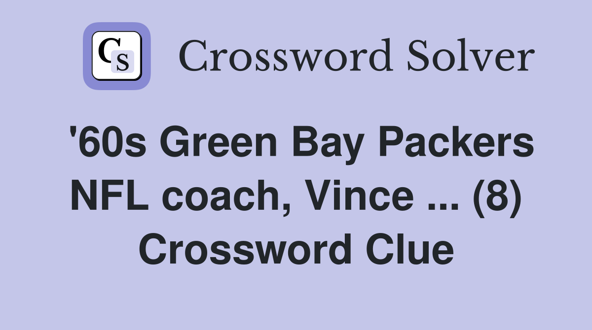 '60s Green Bay Packers NFL coach, Vince ... (8) Crossword Clue