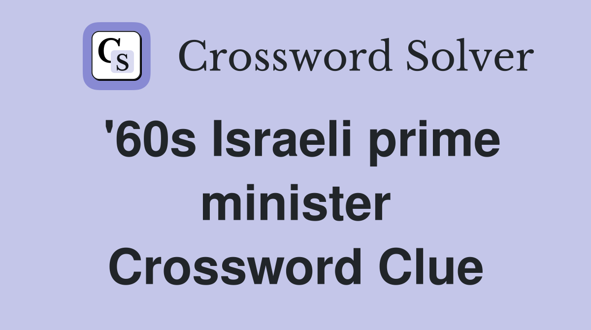 '60s Israeli prime minister Crossword Clue