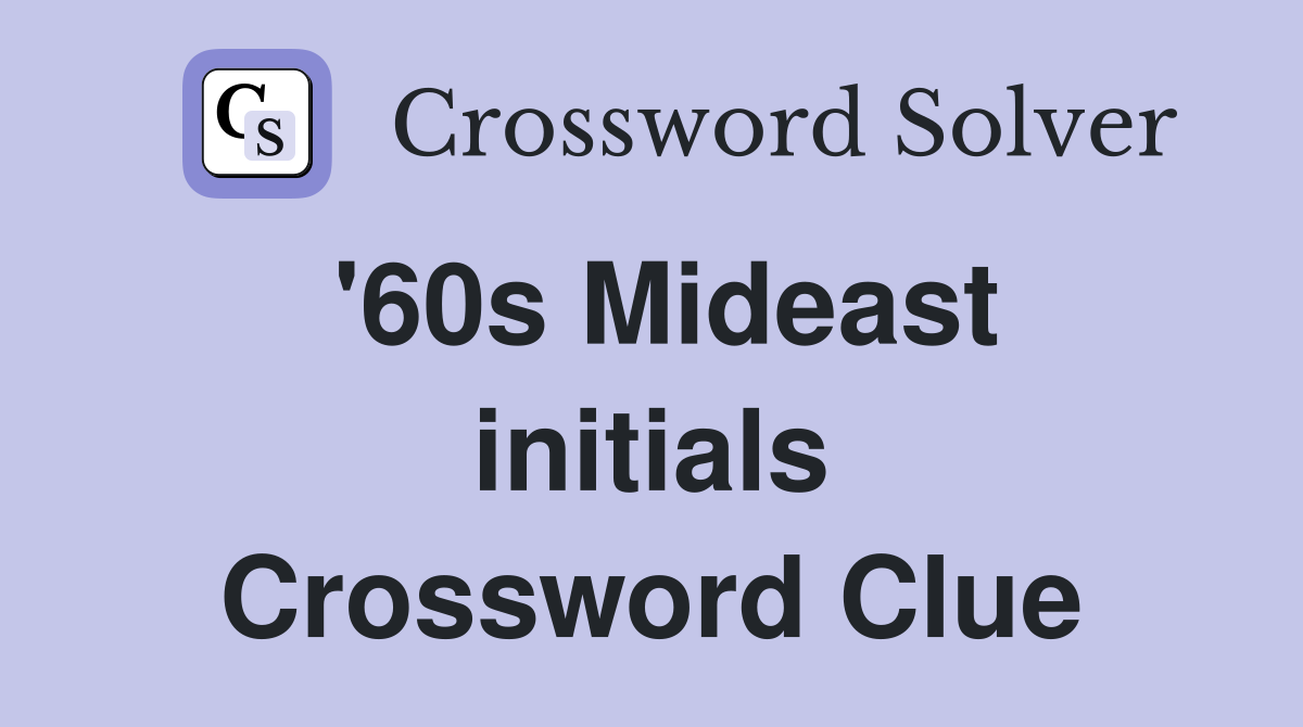 '60s Mideast initials Crossword Clue