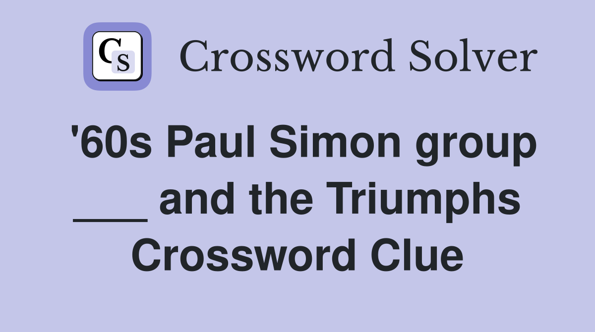 '60s Paul Simon group ___ and the Triumphs Crossword Clue