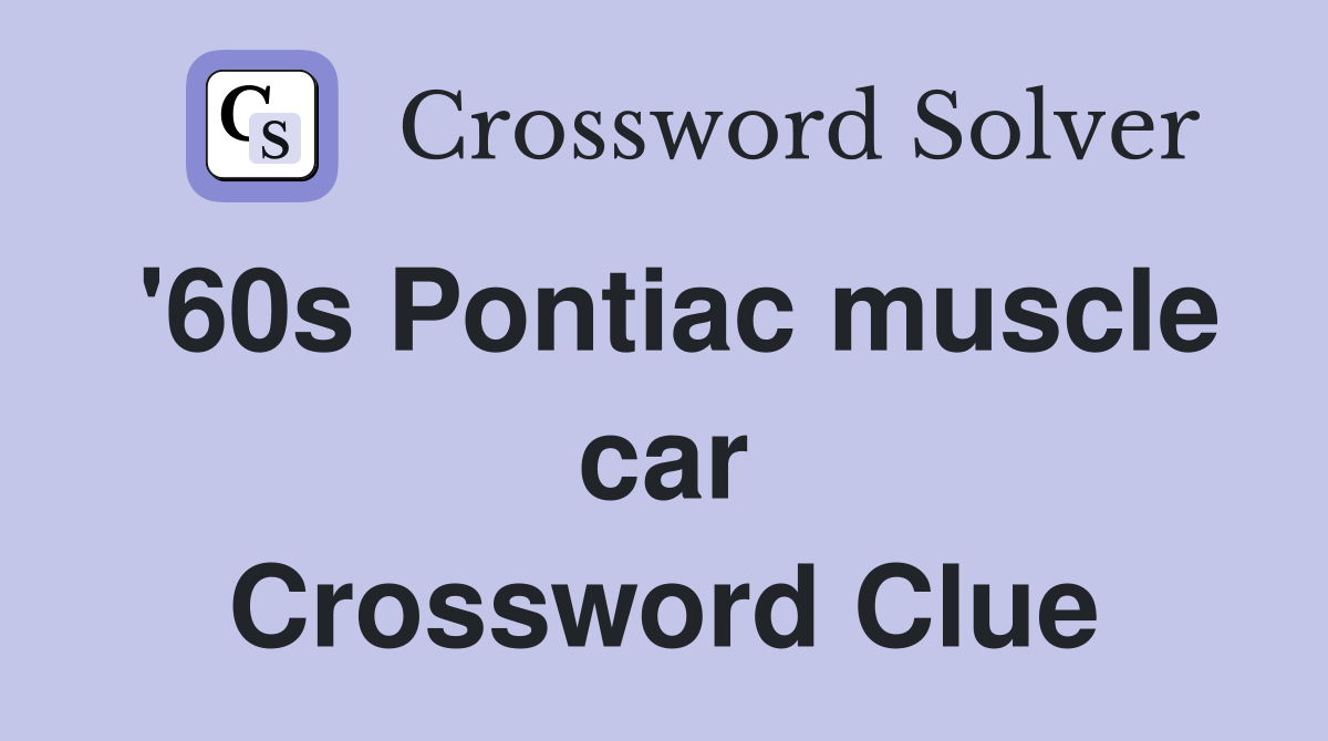 '60s Pontiac muscle car Crossword Clue