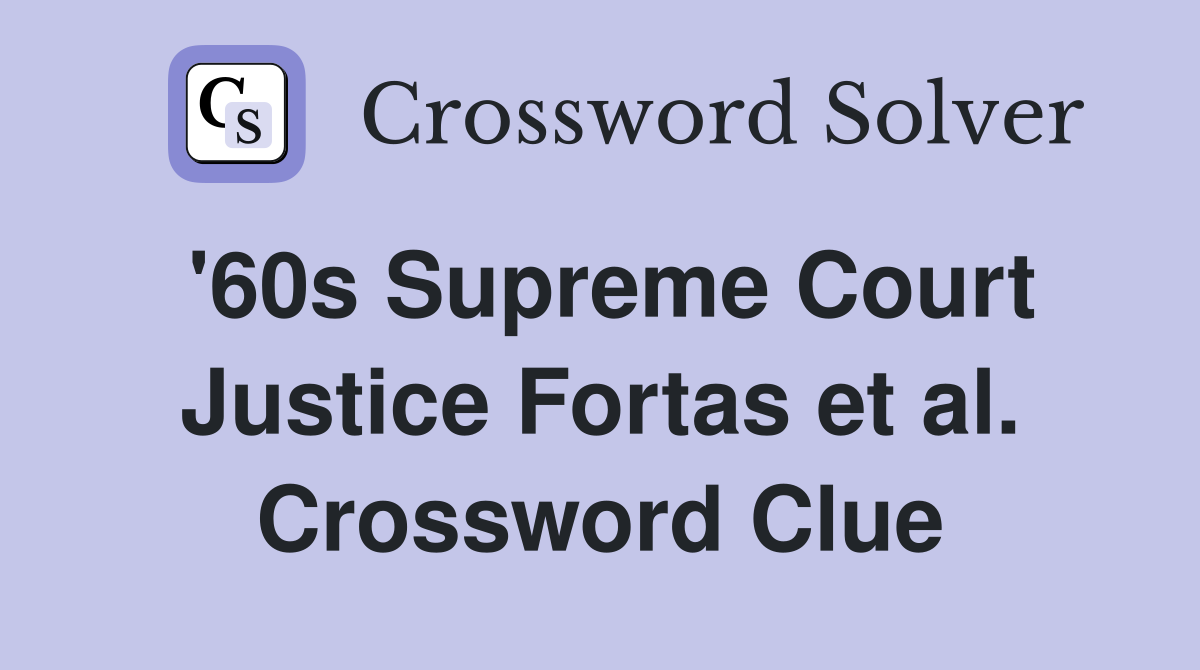 '60s Supreme Court Justice Fortas et al. Crossword Clue