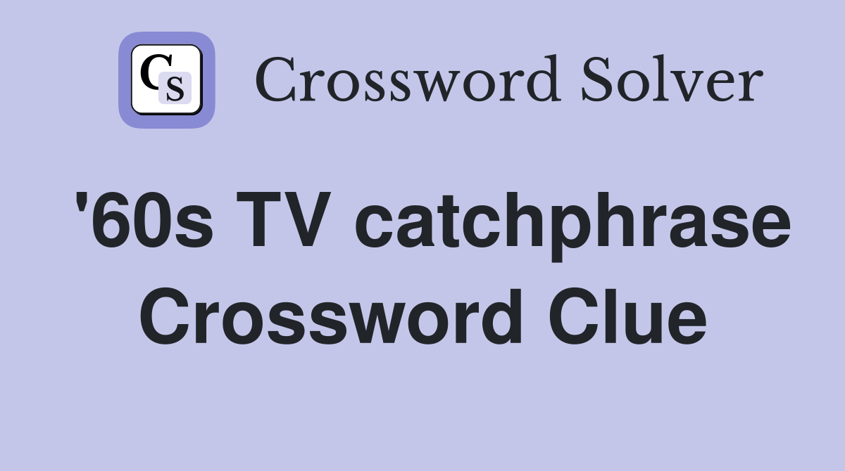 '60s TV catchphrase Crossword Clue