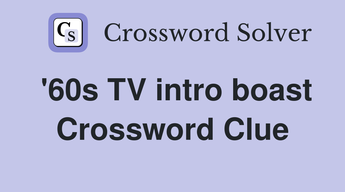 '60s TV intro boast Crossword Clue