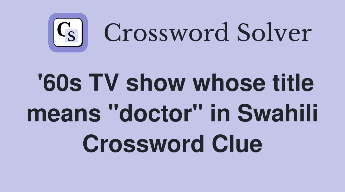 '60s TV show whose title means "doctor" in Swahili Crossword Clue