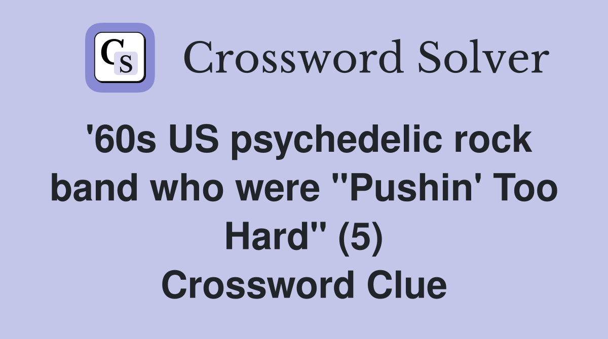 '60s US psychedelic rock band who were "Pushin' Too Hard" (5) Crossword Clue