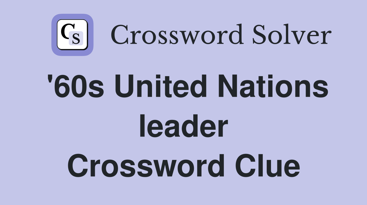 '60s United Nations leader Crossword Clue