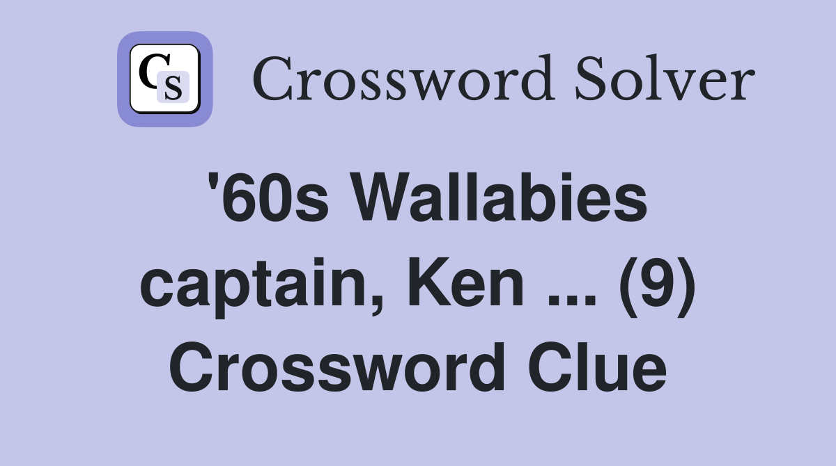 '60s Wallabies captain, Ken ... (9) Crossword Clue