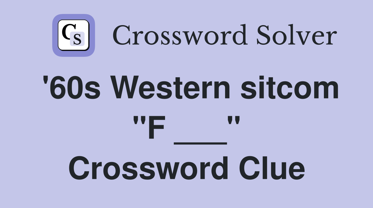 '60s Western sitcom "F ___" Crossword Clue