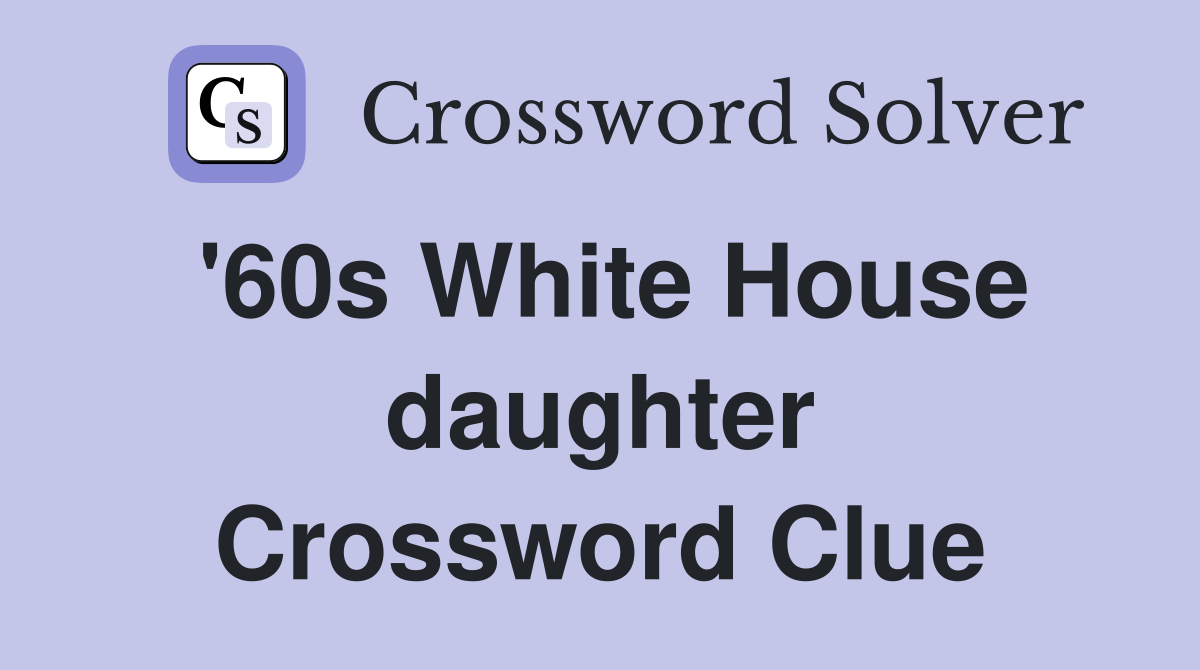 '60s White House daughter Crossword Clue