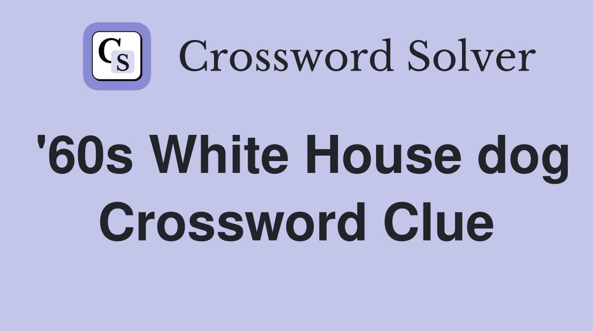 '60s White House dog Crossword Clue