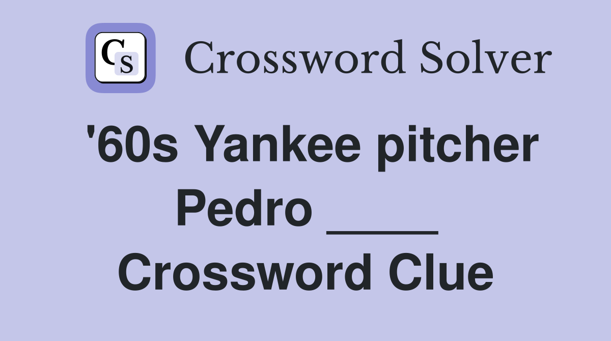 '60s Yankee pitcher Pedro ____ Crossword Clue