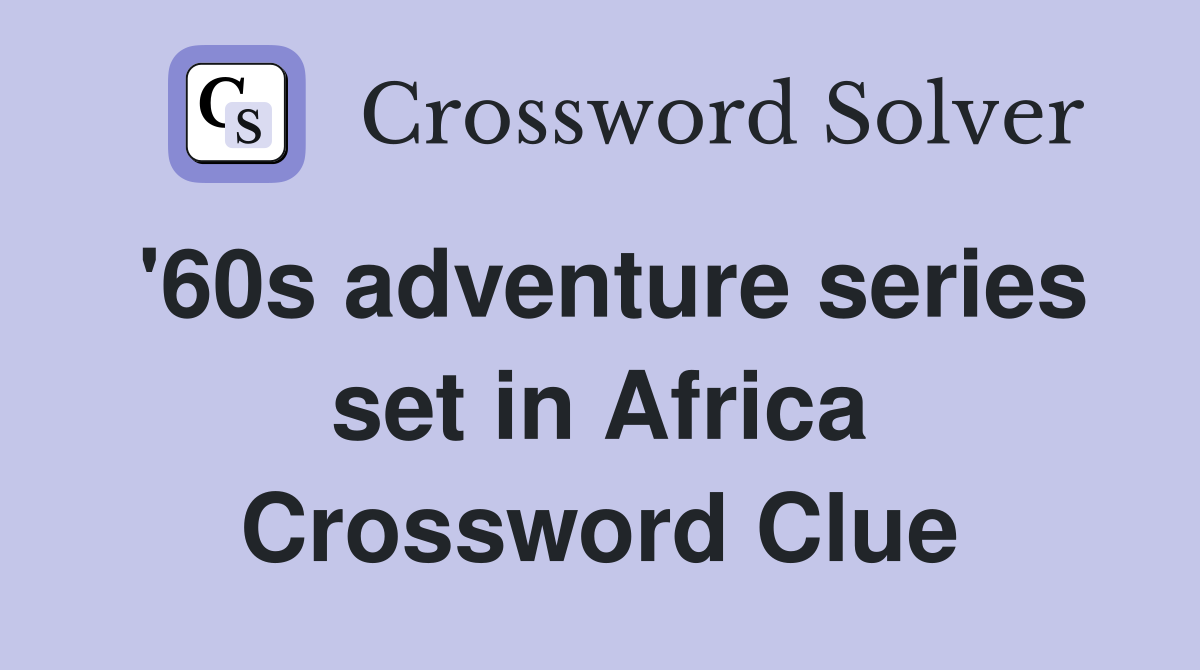 '60s adventure series set in Africa Crossword Clue