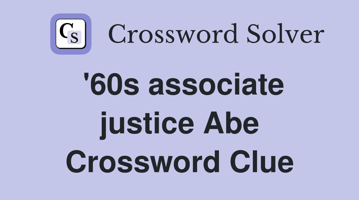 '60s associate justice Abe Crossword Clue