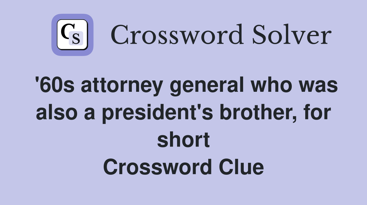 '60s attorney general who was also a president's brother, for short Crossword Clue