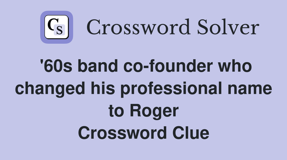 '60s band co-founder who changed his professional name to Roger Crossword Clue