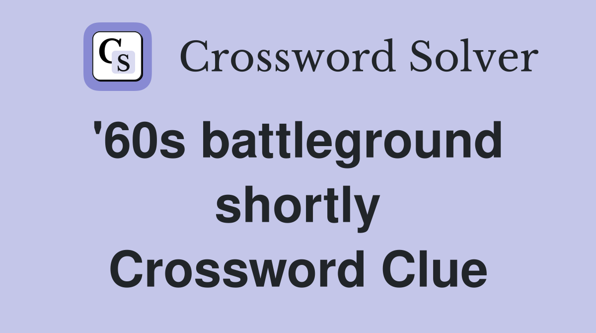 '60s battleground  shortly Crossword Clue