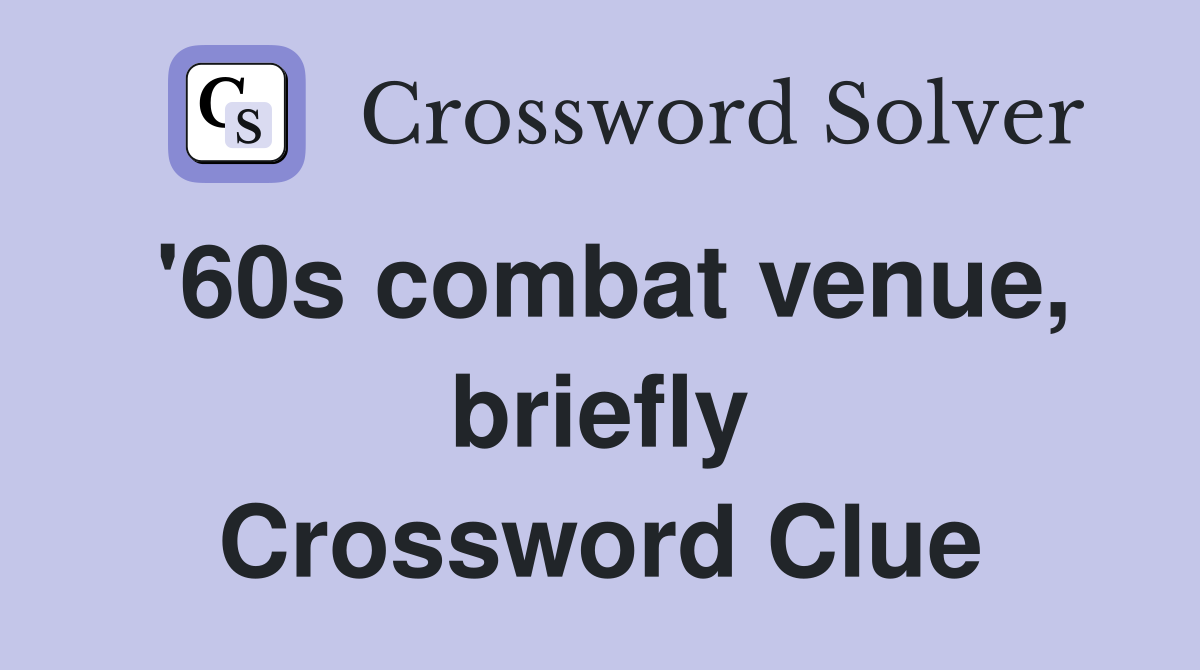 '60s combat venue, briefly Crossword Clue