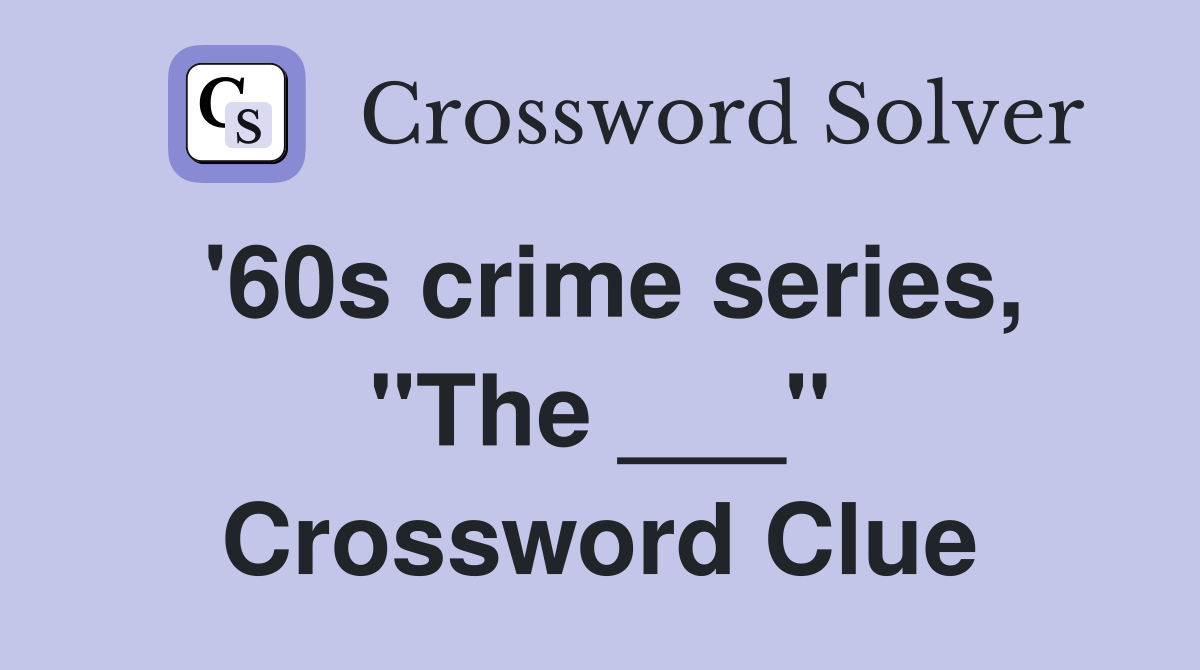 '60s crime series, "The ___" Crossword Clue