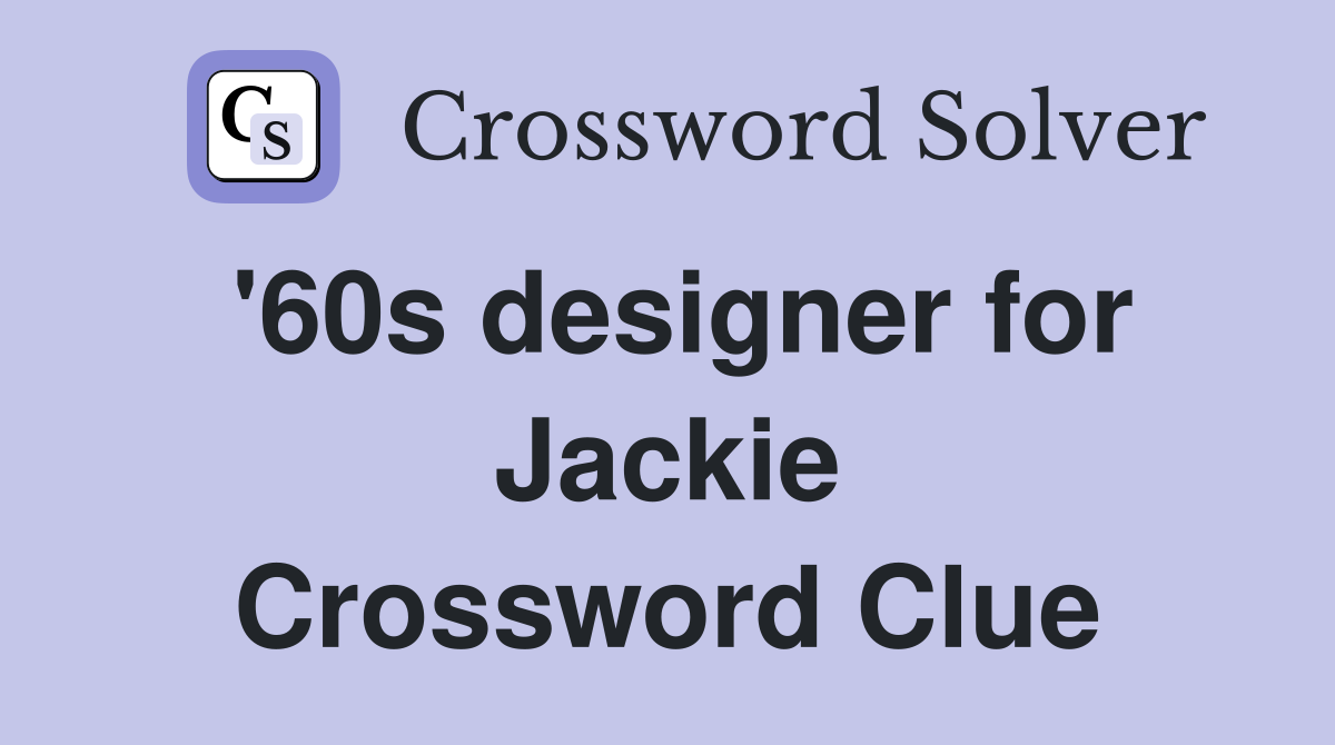 '60s designer for Jackie Crossword Clue