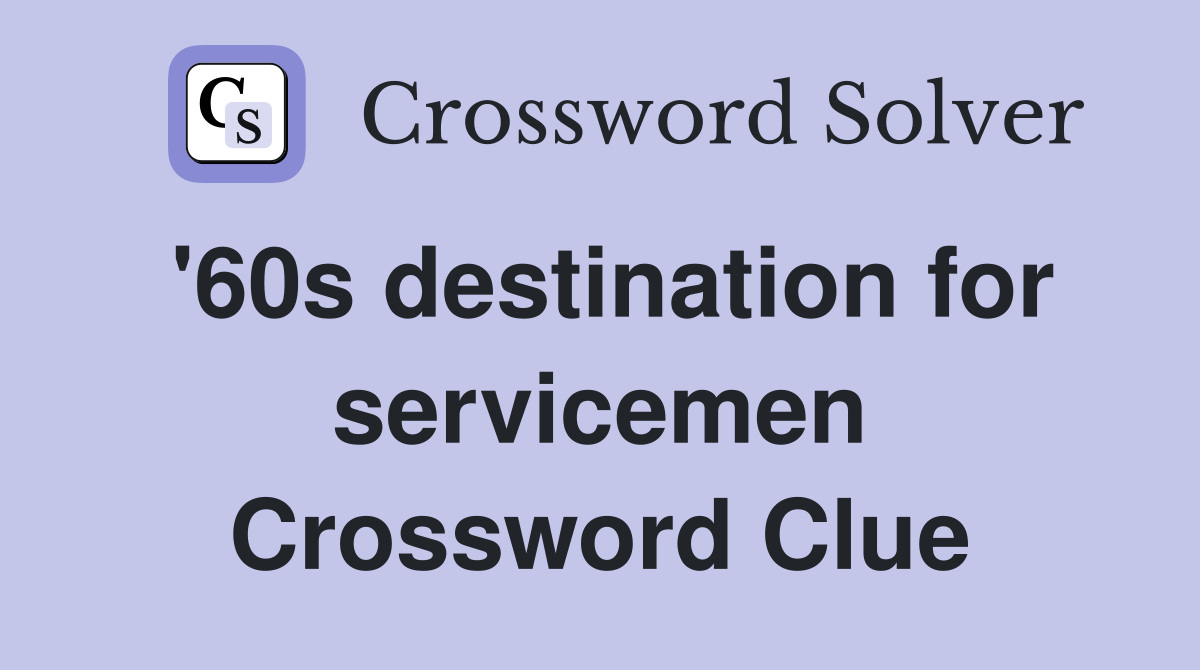 '60s destination for servicemen Crossword Clue