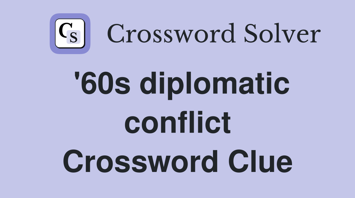 '60s diplomatic conflict Crossword Clue
