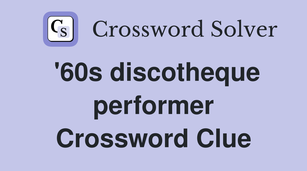 '60s discotheque performer Crossword Clue