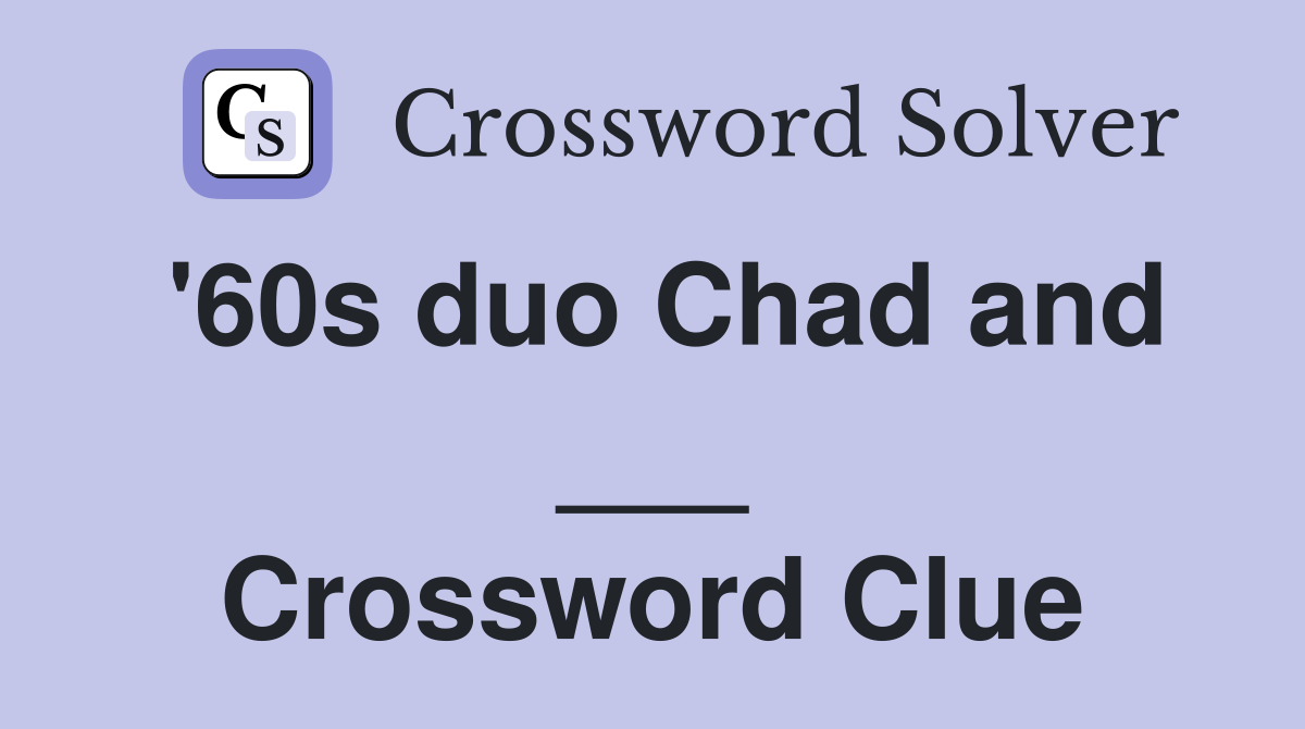 '60s duo Chad and ___ Crossword Clue