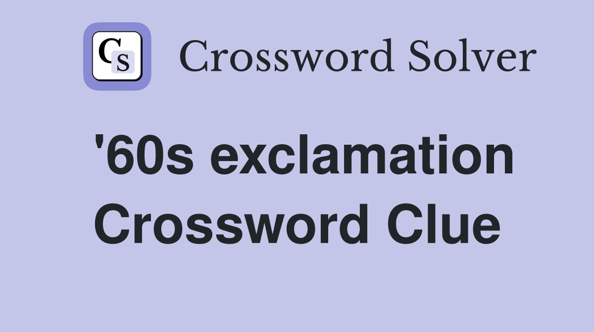 '60s exclamation Crossword Clue